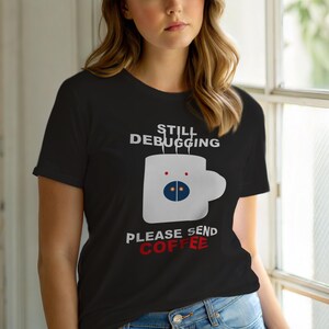 Still Debugging / Developer T-Shirt / Coffee Programmer Humor / Coder Gift