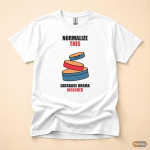 Normalize This SQL / Developer / Database Design / Coder Humor T-Shirt image 8
