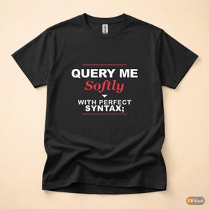 Query Me Softly SQL Developer / Database Coder / Programming Humor Tee image 3