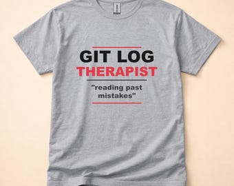 Git Log Therapist / Developer T-Shirt / Programming Humor / Coder Gift