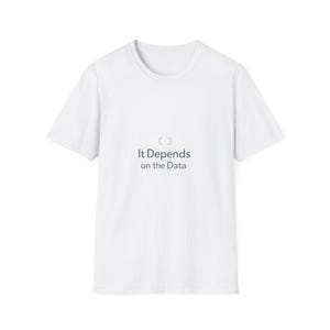 May include: White t-shirt with the text "It Depends on the Data" in a dark gray font. The shirt has a crew neck and short sleeves. The text is centered on the front of the shirt.