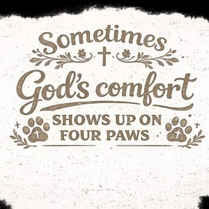 May include: A decorative sign with the text "Sometimes God's comfort shows up on four paws." The sign features a cross, paw prints, and floral accents in a brown colour against a white background.