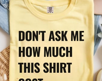 Don't Ask Me How Much This Shirt Cost PNG Digital Download, Funny Quote Shirt Design, Humor Tee DTF Print, Sarcastic Graphic Comfort Colors
