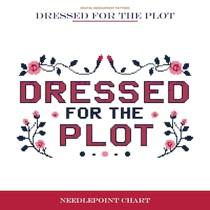 May include: A digital needlepoint pattern titled DRESSED FOR THE PLOT. The design features dark blue text with a maroon fill, surrounded by pixelated floral vines with pink roses and dark blue leaves. The chart includes decorative dots and stems.
