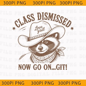 May include: A brown and white illustration of a raccoon wearing a cowboy hat and bandana. The hat says "Love y'all". The text above the raccoon reads "Class Dismissed" and below it says "Now go on...Git!"