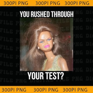 Puede incluir: Un meme con una muñeca Barbie con una expresión de disgusto. El texto "YOU RUSHED THROUGH YOUR TEST?" se muestra en blanco y en negrita. El fondo es negro con un patrón repetitivo de "FILE PNG DIG".