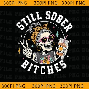 May include: A graphic illustration of a skeleton wearing a leopard print headscarf, heart-shaped sunglasses, and hoop earrings. The skeleton holds a drink and makes a peace sign. The text reads STILL SOBER BITCHES and CHOOSE PEACE.