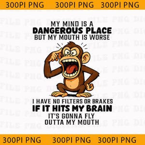 May include: A brown cartoon monkey with a surprised expression, pointing to its head. The image includes the text: "MY MIND IS A DANGEROUS PLACE BUT MY MOUTH IS WORSE" and "I HAVE NO FILTERS OR BRAKES IF IT HITS MY BRAIN IT'S GONNA FLY OUTTA MY MOUTH."