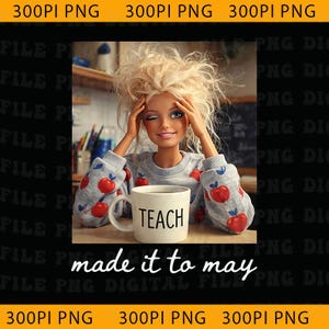 May include: A doll wearing a gray sweatshirt with red apple designs, holding a white mug that says "TEACH". The image also includes the text "made it to may". The doll is winking and has blonde hair.