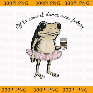 Puede incluir: Ilustración de una rana con tutú rosa sosteniendo una taza de café. La rana está representada en tonos marrones y beige, con ojos grandes. El texto de arriba dice "Off to commit dance mom foolery".