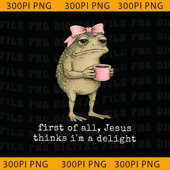 First of All Jesus Thinks Im A Delight Frog Coffee Meme Png, Funny Png