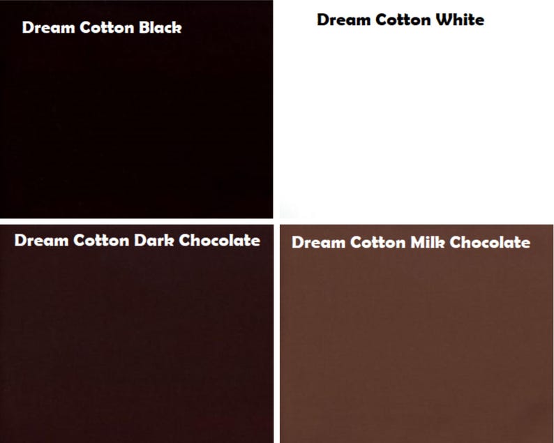May include: A grid of four solid colour fabric swatches labelled Dream Cotton Black, Dream Cotton White, Dream Cotton Dark Chocolate, and Dream Cotton Milk Chocolate. Each square displays a distinct, uniform shade of black, white, or brown.