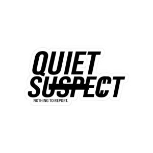 Op de afbeelding: Een gestanste sticker met de dikgedrukte zwarte tekst QUIET SUSPECT in een schreefloos lettertype, met een horizontale lijn door het woord SUSPECT. Daaronder staat de kleinere zwarte tekst NOTHING TO REPORT. Het ontwerp heeft een witte rand.