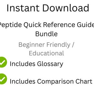 May include: White graphic with the words "Instant Download" at the top, followed by "Peptide Quick Reference Guide Bundle." Below, it reads "Beginner Friendly / Educational." Two green checkmarks with text: "Includes Glossary" and "Includes Comparison Chart."