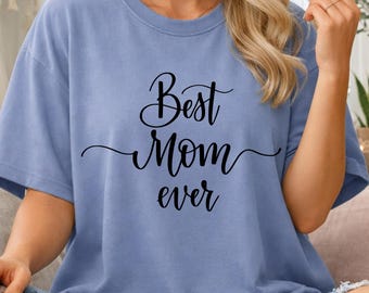 Comfort Colors® Best Mom Ever T-Shirt, Happy Mother's Day Shirt, Mother's Day Gift, Mom T-Shirt, Gift For Mom, Cute Mom Shirt