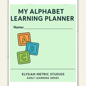 May include: A light green alphabet learning planner with the text "MY ALPHABET LEARNING PLANNER". The cover features colorful letter blocks with the letters A, B, and C. Includes a space to write the name. From Elysian Metric Studios.
