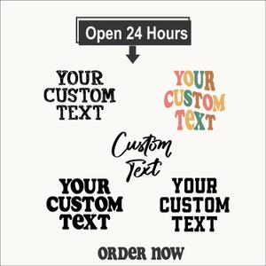 May include: A graphic display featuring the text Open 24 Hours at the top with a downward arrow. Below are five variations of the phrase YOUR CUSTOM TEXT in different fonts and colors, including a multicolored wavy style, and the text ORDER now.