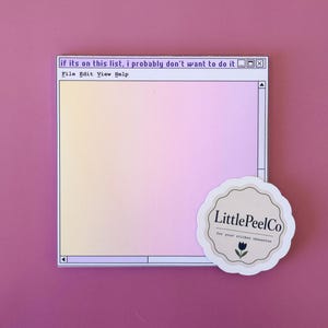 May include: A square notepad featuring a gradient background transitioning from yellow to pink, designed to resemble a computer window with the text 'if its on this list, i probably don't want to do it'. A circular sticker with the text 'LittlePeelCo' is attached.