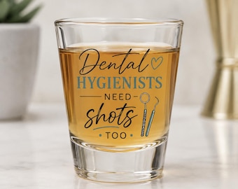 Dental Hygienist Shot Glass | Dental Hygienists Need Shots Too | RDH Graduation Gift
