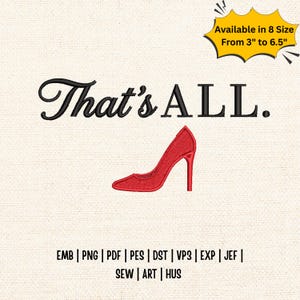 May include: An embroidered design with the words "That's ALL" above a red high-heeled shoe. Available in 8 sizes, from 7.6 cm to 16.5 cm. Below the design are file format options: EMB, PNG, PDF, PES, DST, VP3, EXP, JEF, SEW, ART, and HUS.