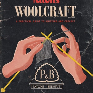 May include: Vintage book cover for "Patons Woolcraft," a practical guide to knitting and crochet. The cover shows hands knitting, with yellow needles and grey yarn. The Patons logo is at the top, with the P&B logo at the bottom, all on a black background.
