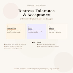 May include: Digital resource titled "Distress Tolerance & Acceptance" with sections for Young Kids, Teens, and Adults. Includes DBT skills, interactive exercises, and guided self-reflection prompts. The text reads "A warm, evidence-based companion for navigating big emotions."