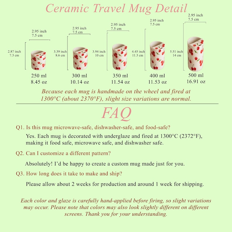 May include: Ceramic travel mugs with a cherry pattern, available in various sizes from 250 ml (8.45 oz) to 500 ml (16.91 oz). Each mug is 2.95 inches (7.5 cm) in diameter. The mugs are microwave, dishwasher, and food safe.