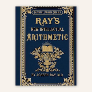 May include: A vintage book cover with a navy blue background and gold ornate detailing. The title reads "Ray's New Intellectual Arithmetic" with the author's name at the bottom. The cover features an open book illustration and floral designs.