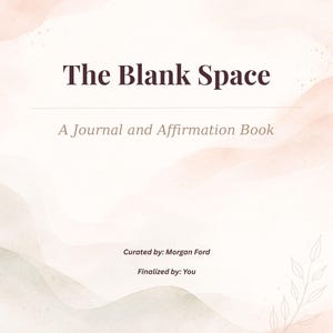 May include: A journal and affirmation book titled "The Blank Space" with a soft, watercolor-style background in shades of peach and beige. The text includes "A Journal and Affirmation Book", "Curated by: Morgan Ford", and "Finalized by: You".