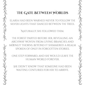 May include: A rectangular white page with a black decorative border of leaves and vines. The text reads: THE GATE BETWEEN WORLDS. ELARIA HAD BEEN WARNED NEVER TO FOLLOW THE SILVER LIGHTS THAT DANCED BETWEEN THE TREES. NATURALLY, SHE FOLLOWED THEM.