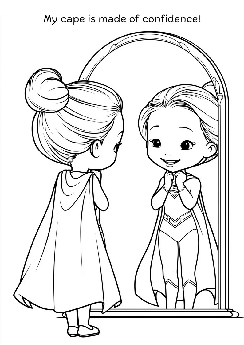 May include: Black and white illustration of a girl in a cape looking at her reflection in a mirror. The reflection shows the girl as a superhero. The text above the image reads, "My cape is made of confidence!"