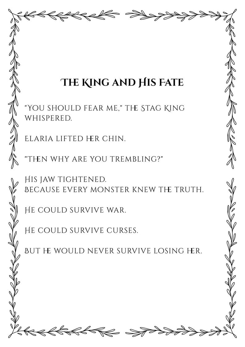May include: A printed page titled THE KING AND HIS FATE, featuring black text on a white background enclosed by a decorative vine border. The text reads: YOU SHOULD FEAR ME, THE STAG KING WHISPERED. ELARIA LIFTED HER CHIN. THEN WHY ARE YOU TREMBLING?
