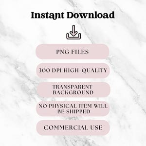 May include: An image with the text "Instant Download" at the top, followed by a download icon. Below are pink ovals with text: "PNG FILES", "300 DPI HIGH-QUALITY", "TRANSPARENT BACKGROUND", "NO PHYSICAL ITEM WILL BE SHIPPED", and "COMMERCIAL USE". The background is a marble pattern.