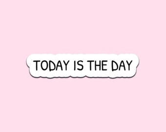 Today Is The Day – Vinyl Sticker - Waterproof, Durable Decal for Laptops, Tumblers