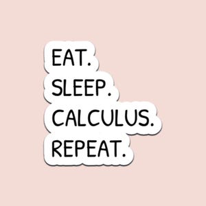 Eat Sleep Calculus Repeat Sticker - Funny Math Student Vinyl Decal STEM College Laptop Water Bottle