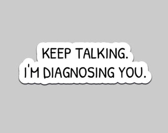 Funny "Keep Talking, I'm Diagnosing You" Sticker | Waterproof Vinyl Decal