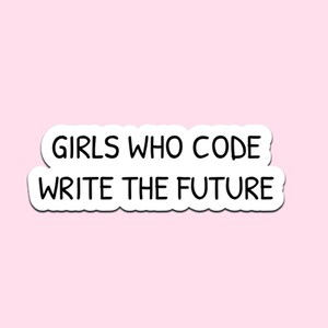 May include: A white sticker with black text on a pink background. The text reads "GIRLS WHO CODE WRITE THE FUTURE" in a bold, sans-serif font. The sticker has a rounded rectangular shape.