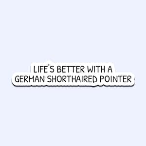 May include: A white sticker with a black border and the text "LIFE'S BETTER WITH A GERMAN SHORTHAIRED POINTER" in a black, handwritten-style font. The sticker is rectangular with rounded corners, set against a light blue background.