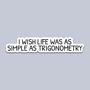May include: A white sticker with the text "I wish life was as simple as trigonometry" in a black, handwritten-style font. The sticker has a white border and is set against a light gray background.