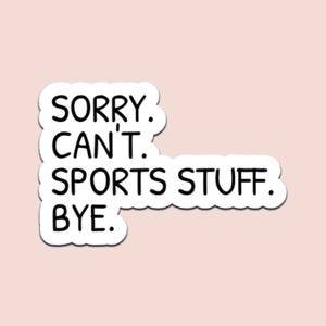 May include: A white sticker with a black border and the text "SORRY. CAN'T. SPORTS STUFF. BYE." on a light pink background. The text is in a handwritten style.