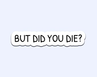 Funny "But Did You Die?" Vinyl Sticker – Waterproof Laptop Decal