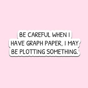 Be Careful When I Have Graph Paper I May Be Plotting Something Sticker - Funny Math Nerd Vinyl Decal STEM Student Laptop Water Bottle