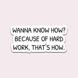 May include: A white sticker with a black border and the text "WANNA KNOW HOW? BECAUSE OF HARD WORK, THAT'S HOW." The sticker has a rounded rectangular shape and is set against a light pink background.