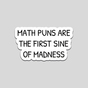 May include: A white sticker with black text that reads "MATH PUNS ARE THE FIRST SINE OF MADNESS". The sticker has a rounded edge and is likely for a laptop, water bottle, or notebook.