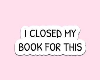 I Closed My Book For This Sticker | Funny Vinyl Decal For Laptops, Tumblers