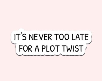 It's Never Too Late For A Plot Twist Funny Sticker – Waterproof Vinyl Decal