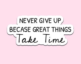 Never Give Up Because Great Things Take Time Sticker Motivational Quote Decal