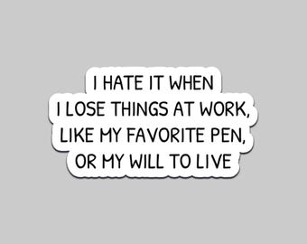 I Hate It When I Lose Things at Work Sticker – Funny Dark Humor Office Quote Vinyl Decal