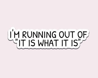 I'm Running Out Of "It Is What It Is" Funny Text Sticker Vinyl Waterproof Decal