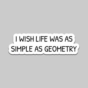 Puede incluir: Una pegatina blanca con borde negro y el texto "I WISH LIFE WAS AS SIMPLE AS GEOMETRY" en negro, con una fuente de estilo manuscrito. La pegatina está sobre un fondo gris claro.
